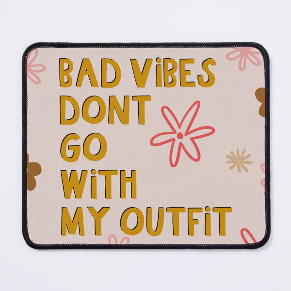 Item preview, Bad Vibes Don't Go with My Outfit designed and sold by Libby :).