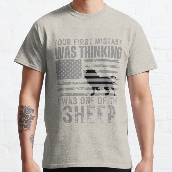 Item preview, Your First Mistake - Was Thinking I Was One Of The Sheep, Best Gift For Your Friend designed and sold by Quicker-Shop.