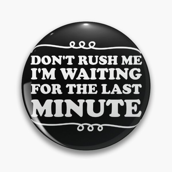 Artikelvorschau, Don't Rush Me I'm Waiting for The Last Minute, Sprichwort für Erwachsene entworfen und verkauft von Blonc-ou.