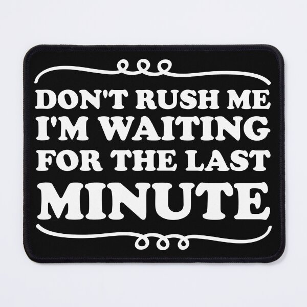 Item preview, Don't Rush Me I'm Waiting for The Last Minute, adult saying designed and sold by Blonc-ou.