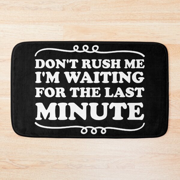 Item preview, Don't Rush Me I'm Waiting for The Last Minute, adult saying designed and sold by Blonc-ou.