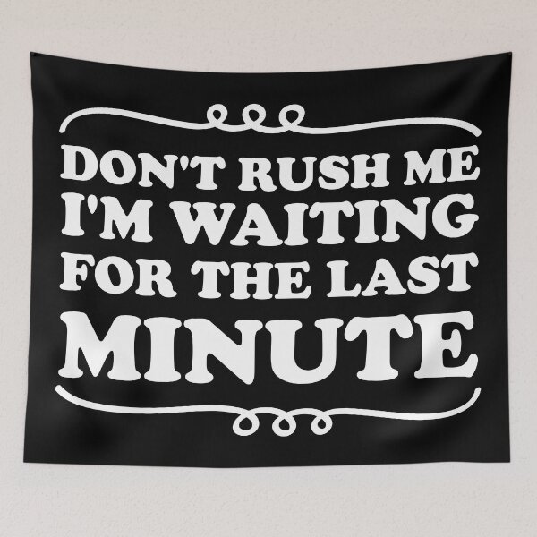 Item preview, Don't Rush Me I'm Waiting for The Last Minute, adult saying designed and sold by Blonc-ou.