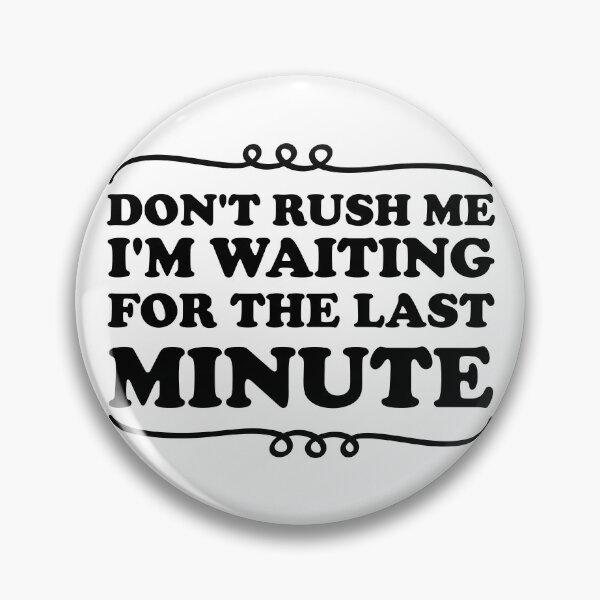Artikelvorschau, Don't Rush Me I'm Waiting for The Last Minute, Sprichwort für Erwachsene entworfen und verkauft von Blonc-ou.