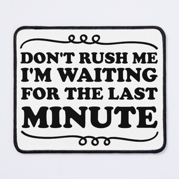Item preview, Don't Rush Me I'm Waiting for The Last Minute, adult saying designed and sold by Blonc-ou.