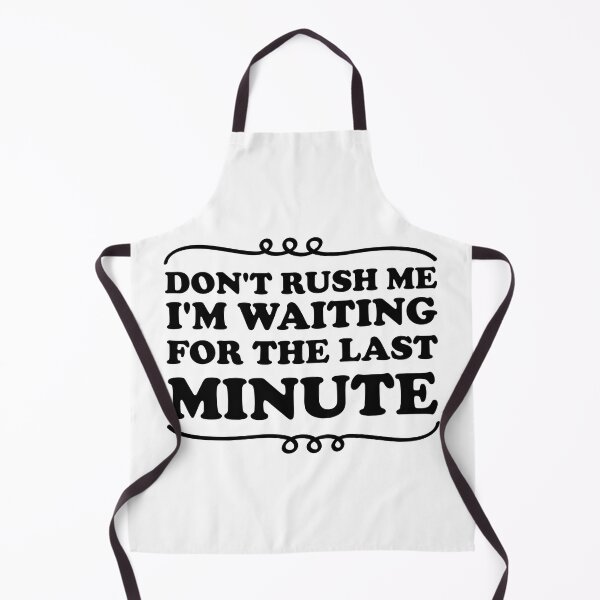 Item preview, Don't Rush Me I'm Waiting for The Last Minute, adult saying designed and sold by Blonc-ou.