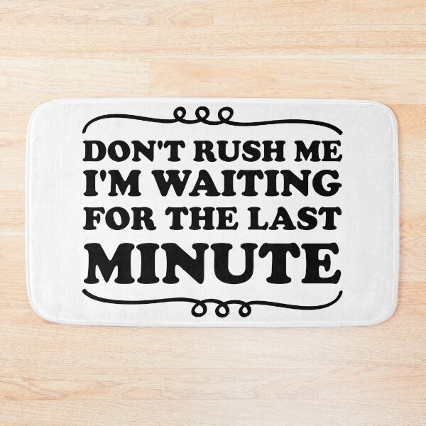 Item preview, Don't Rush Me I'm Waiting for The Last Minute, adult saying designed and sold by Blonc-ou.