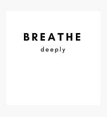 Breathe Deeply Photographic Print