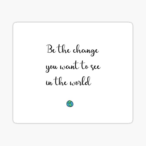 be-the-change-you-want-to-see-in-the-world-quote-sticker-for-sale