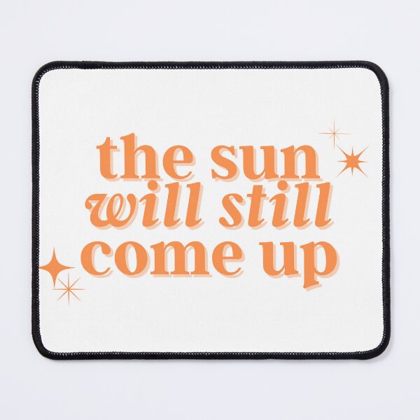 Item preview, THE SUN WILL STILL COME UP designed and sold by discoes.