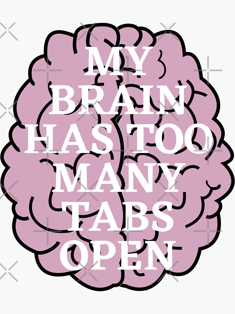 My Brain Has Too Many Tabs Open Sticker For Sale By Vaishnaviavhad