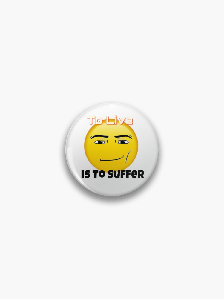 To live is to suffer (Roblox face emoji) Pin for Sale by omibenj