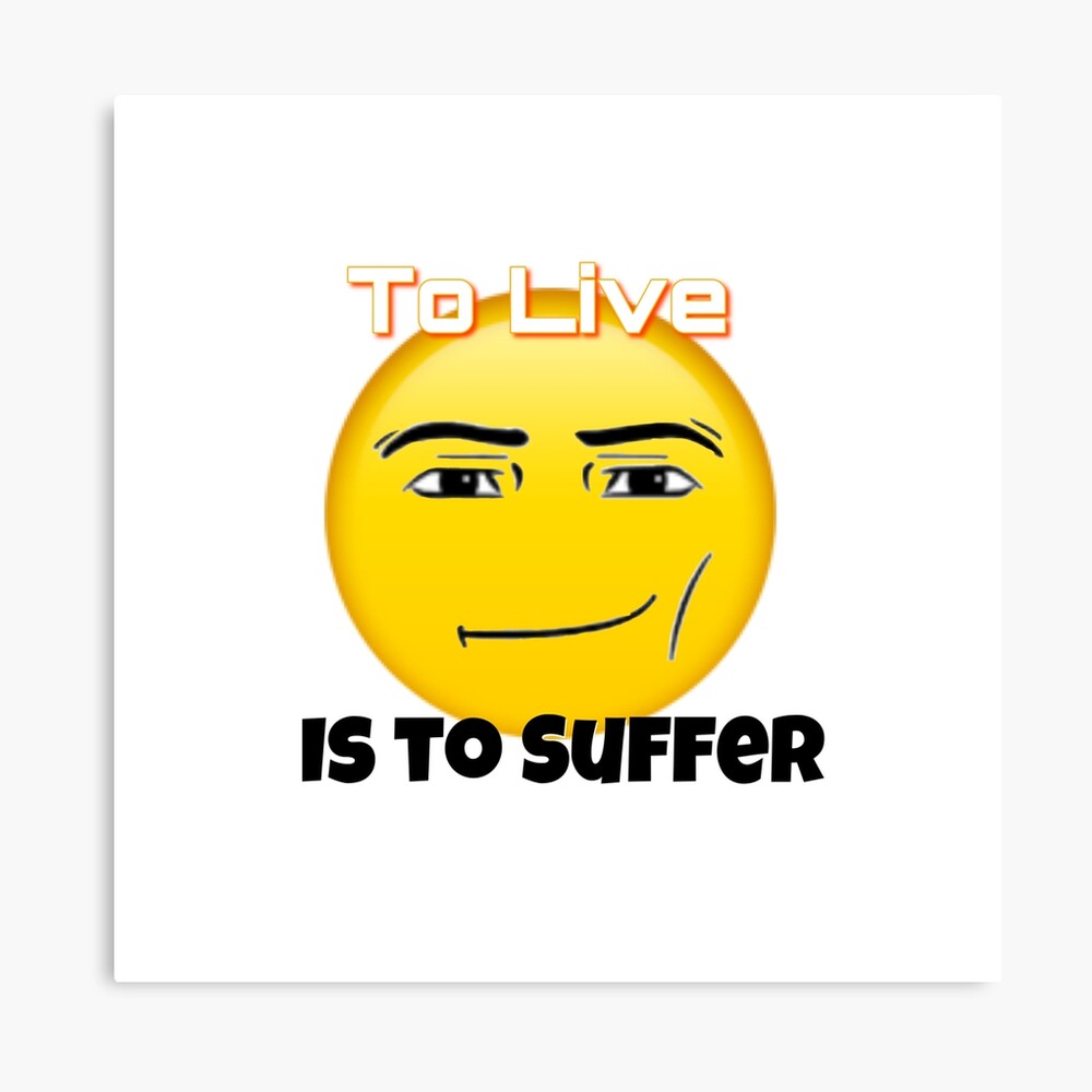 To live is to suffer (Roblox face emoji) Poster for Sale by omibenj