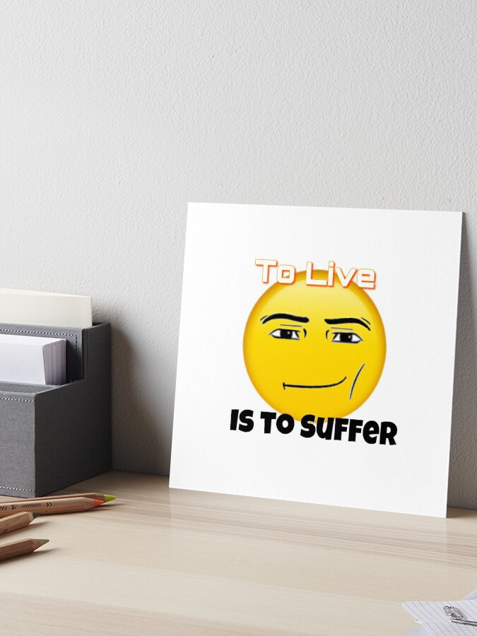 To live is to suffer (Roblox face emoji) Poster for Sale by omibenj