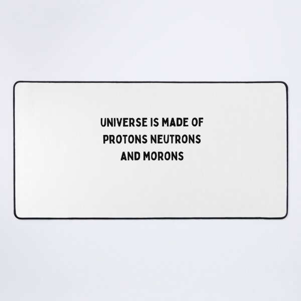 Item preview, Universe is made of protons neutrons electrons and morons Black and White Sarcastic funny Quote meme designed and sold by Mindlimes.