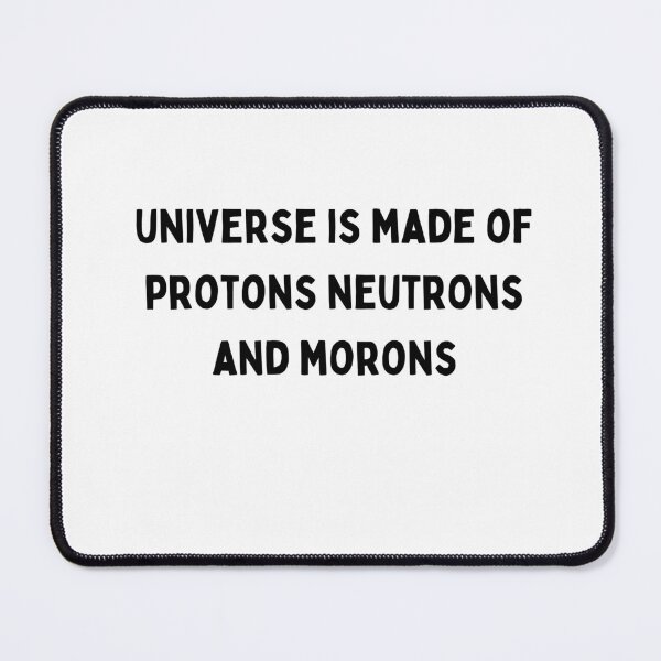 Item preview, Universe is made of protons neutrons electrons and morons Black and White Sarcastic funny Quote meme designed and sold by Mindlimes.
