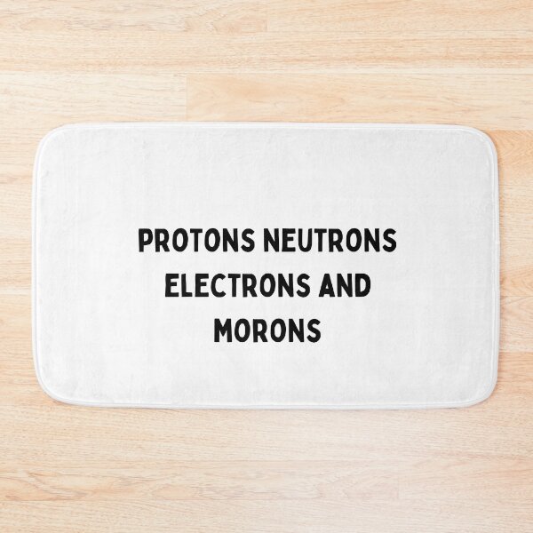 Item preview, protons neutrons electrons and morons Black and White Sarcastic funny Quote meme designed and sold by Mindlimes.