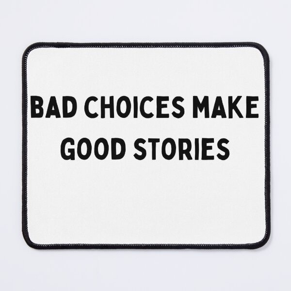 bad choices make good stories Black and White Sarcastic funny Quote meme |  Poster