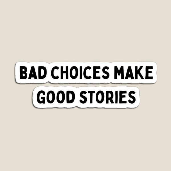 bad choices make good stories Black and White Sarcastic funny Quote meme |  Poster