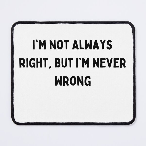 Item preview, I'm not always right but I'm never wrong Black and White Sarcastic funny Quote meme designed and sold by Mindlimes.