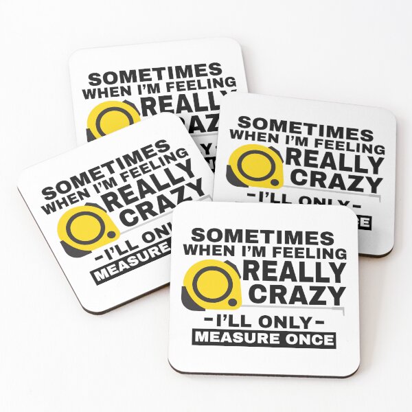 Item preview, Sometimes When I'm Feeling Really Crazy I'll Only Measure Once designed and sold by simmoredsign.