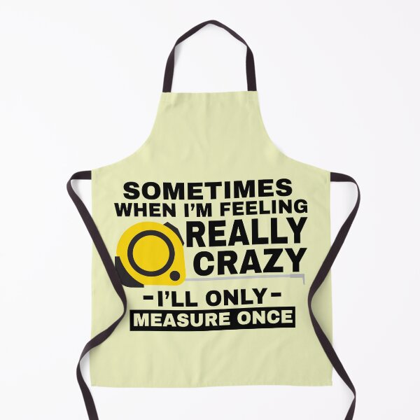Item preview, Sometimes When I'm Feeling Really Crazy I'll Only Measure Once designed and sold by simmoredsign.