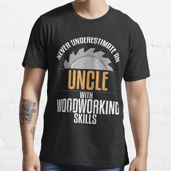 Woodworking Uncle Family T-Shirt, Never Underestimate Skills T