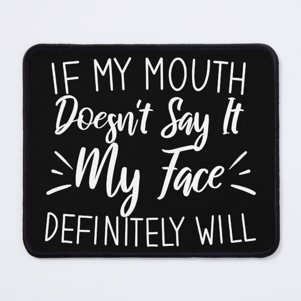 Item preview, If my mouth doesn't say it my face definitely will, Sarcastic saying designed and sold by Blonc-ou.