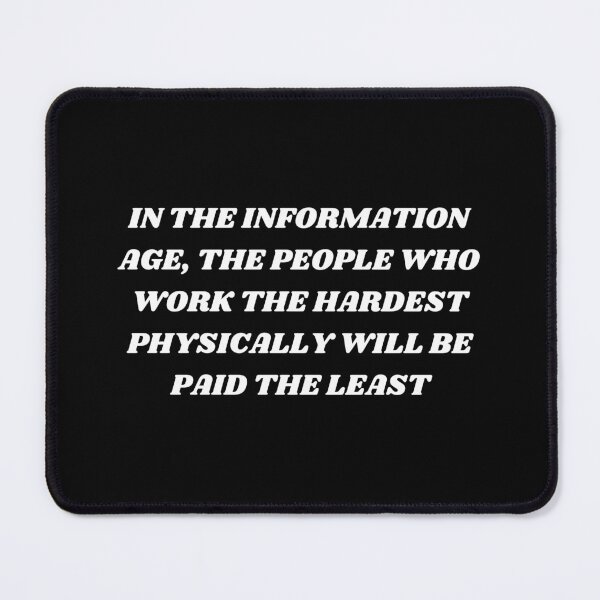 Item preview, In the information age, the people who work the hardest physically will be paid the least designed and sold by Kuitoo.