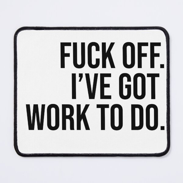 Item preview, Fuck off. Ive got work to do. designed and sold by mbradley517.
