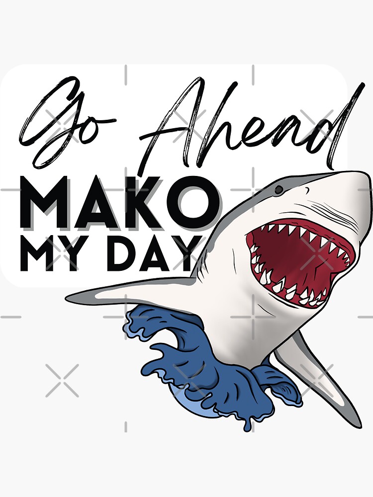 Mako my day!