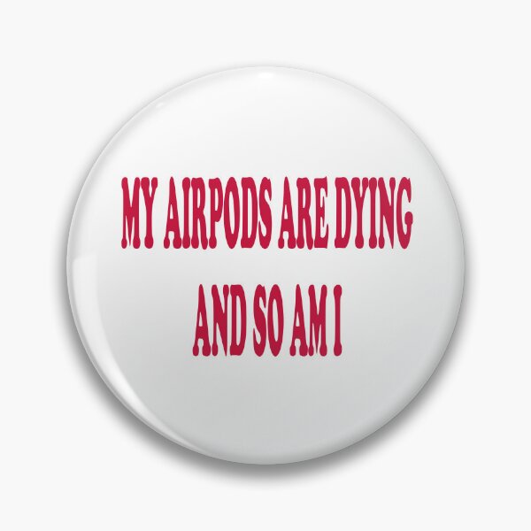 Item preview, MY AIRPODS ARE DYING AND SO AM I designed and sold by astrothespaceplug.