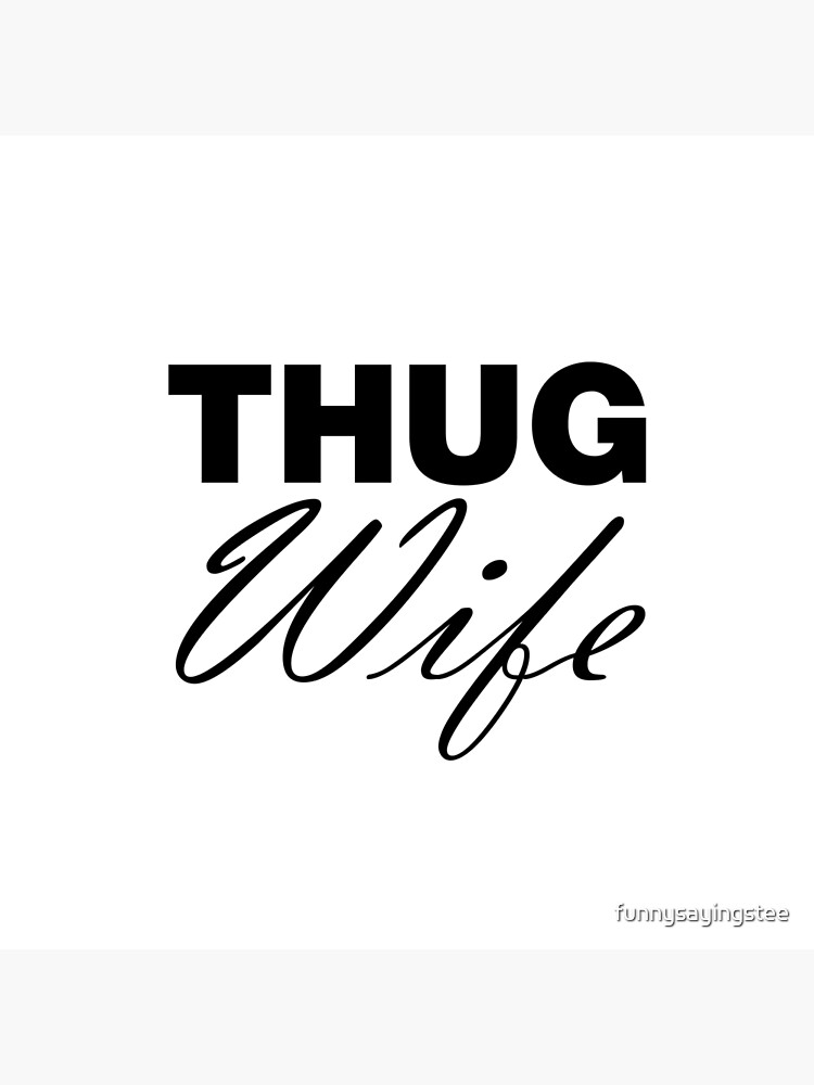 Thug Wife Funny Sayings Thug Life Quote