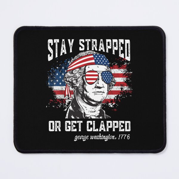 Item preview, Stay strapped or get clapped, George Washington,4th of July designed and sold by jaggyboy.