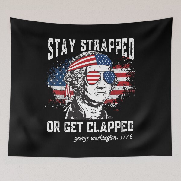 Item preview, Stay strapped or get clapped, George Washington,4th of July designed and sold by jaggyboy.