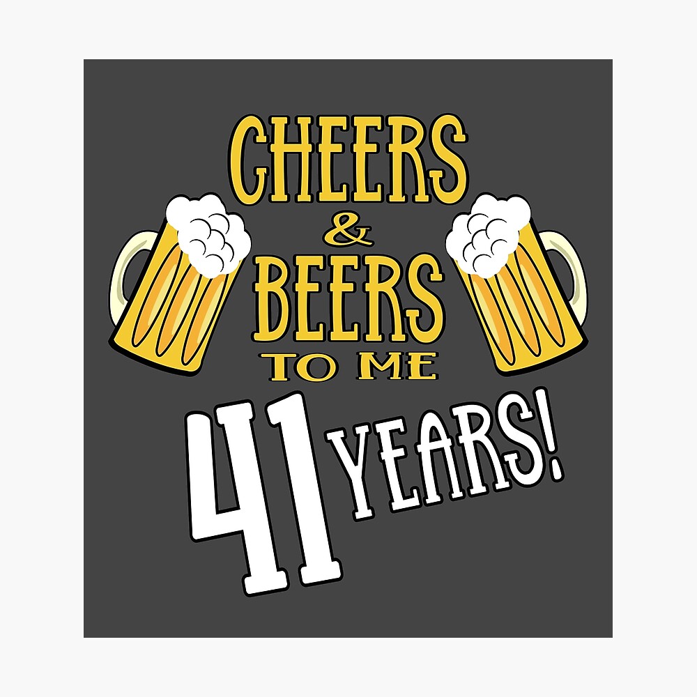 Cheers and Beers to me 41 years Poster
