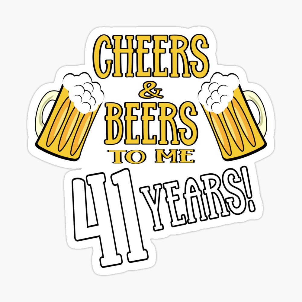 Cheers and Beers to me 41 years Poster