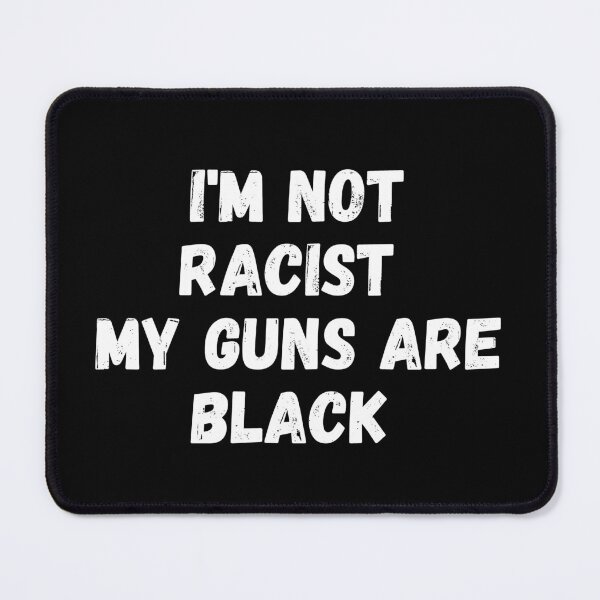 Item preview, i'm not racist my guns are black  designed and sold by manandi1.