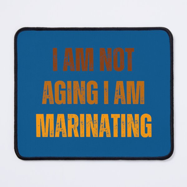 Item preview, I am not aging I am marinating designed and sold by artprintschabab.