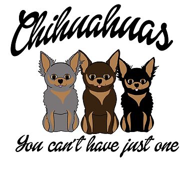 Cute Chihuahuas You Can't Have Just One T-Shirt Cute Chihuahuas You Can't Have Just One T-Shirt