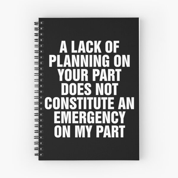 Item preview, A Lack Of Planning On Your Part Does Not Constitute An Emergency On My Part designed and sold by xucxyckli.