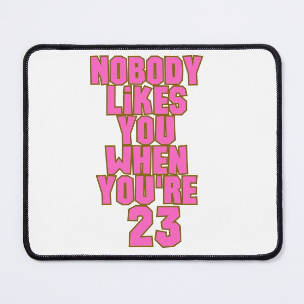 Item preview, Nobody likes you when you're 23 designed and sold by BlackMonkey5606.