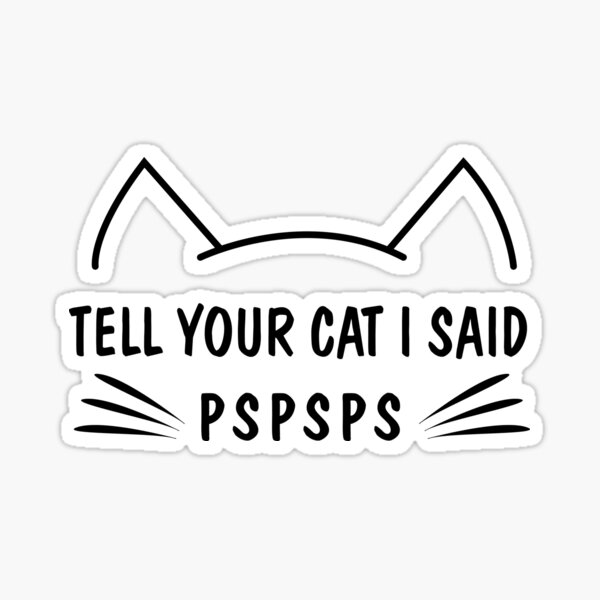 Artikel-Vorschau von Sag deiner Katze, ich habe Pspsps gesagt, Vinyl-Aufkleber für Auto, Stoßstange oder Glas, designt und verkauft von SouQ-Art.