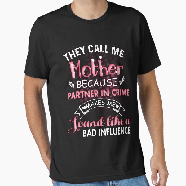 Item preview, THEY CALL ME Mother BECAUSE PARTNER IN CRIME MAKES ME SOUND LIKE A BAD INFLUENCE designed and sold by BenRosenbau.