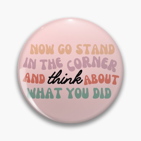Item preview, Now Go Stand in the Corner and Think About What You Did | Better than Revenge  designed and sold by BloompodDesigns.