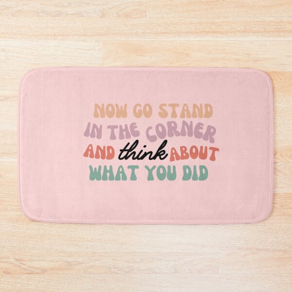 Item preview, Now Go Stand in the Corner and Think About What You Did | Better than Revenge  designed and sold by BloompodDesigns.