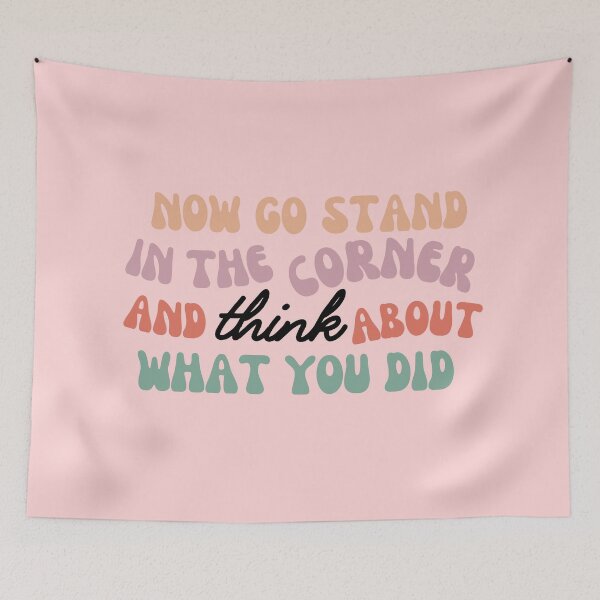 Item preview, Now Go Stand in the Corner and Think About What You Did | Better than Revenge  designed and sold by BloompodDesigns.