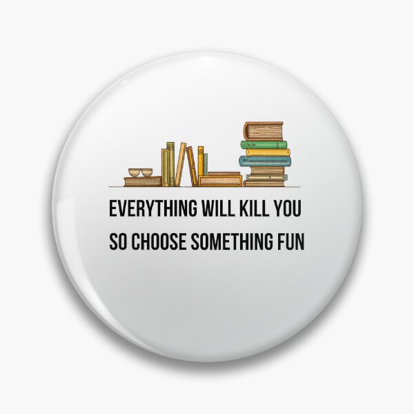 Item preview, Everything Will Kill You So Choose Something Fun, Book Lovers, Reading, Quotes, Original Willow Days designed and sold by avit1.