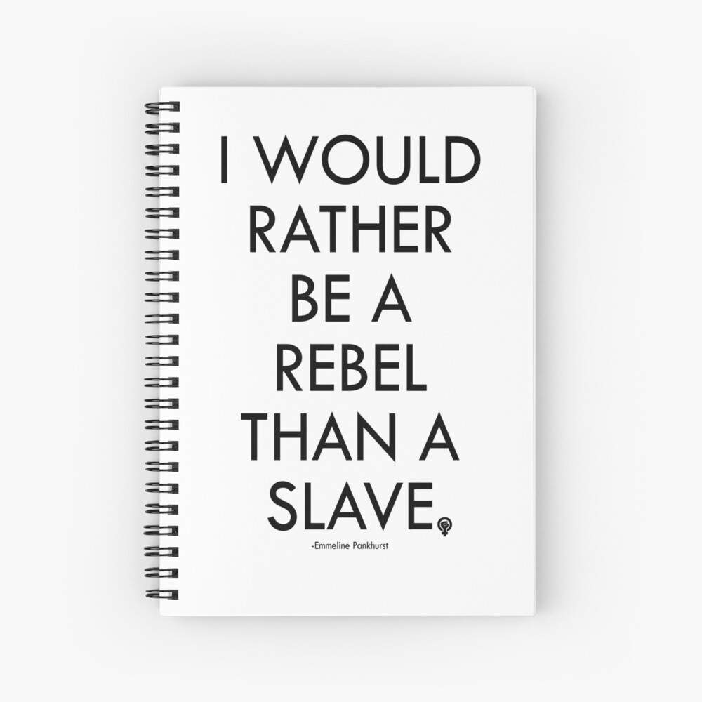 Emmeline Pankhurst I Would Rather Be A Rebel Than A Slave Quote Spiral Notebook By Ice Tees Redbubble