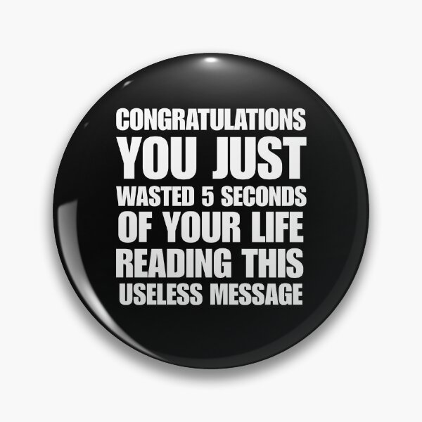 Item preview, Congratulations You Just Wasted 5 seconds of your life reading this useless message - annoying humor designed and sold by StylishPlatypus.