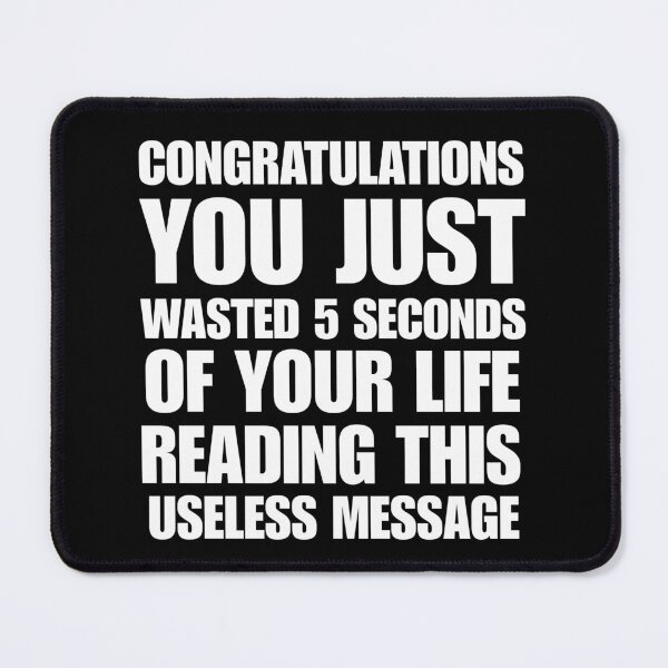 Item preview, Congratulations You Just Wasted 5 seconds of your life reading this useless message - annoying humor designed and sold by StylishPlatypus.
